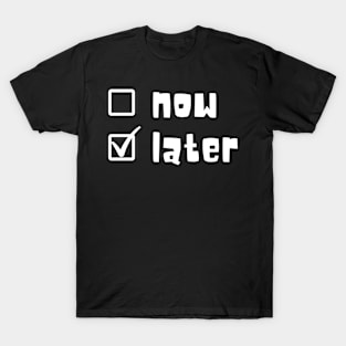 Now Later Funny Sarcastic Lazy T-Shirt